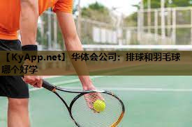 华体会公司：排球和羽毛球哪个好学