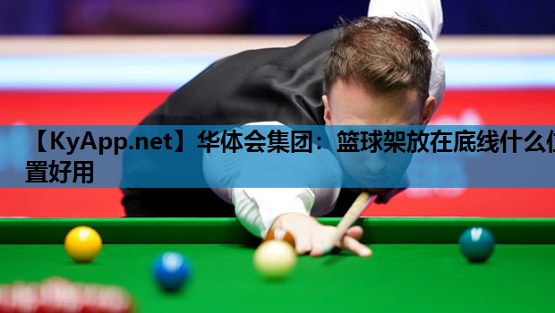 篮球架放在底线什么位置好用